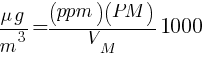 {{mu}g}/m^3={{(ppm)(PM)}/V_{M}}1000